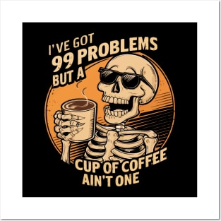 I've got 99 problems but a cup of coffee ain't one Posters and Art